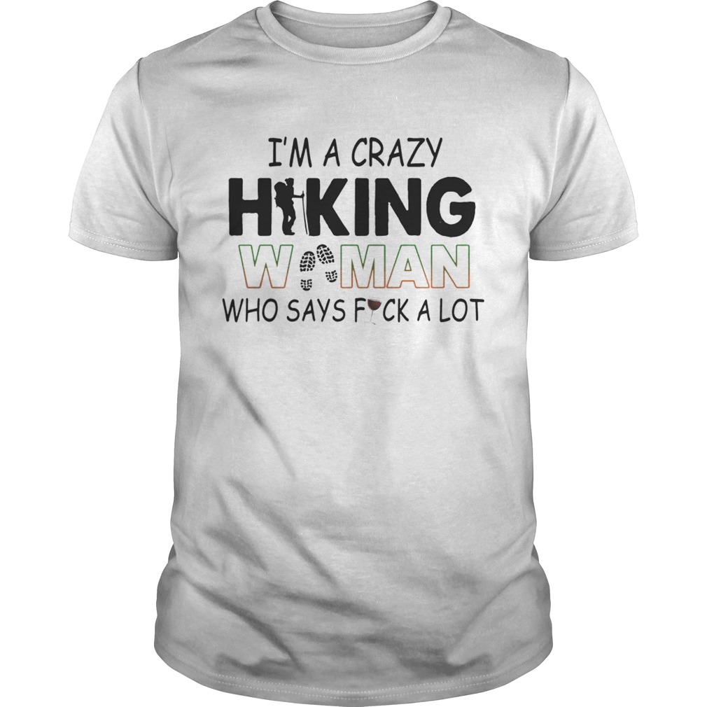 I’m A Crazy Hiking Woman Who Says Fuck A Lot T-Shirt