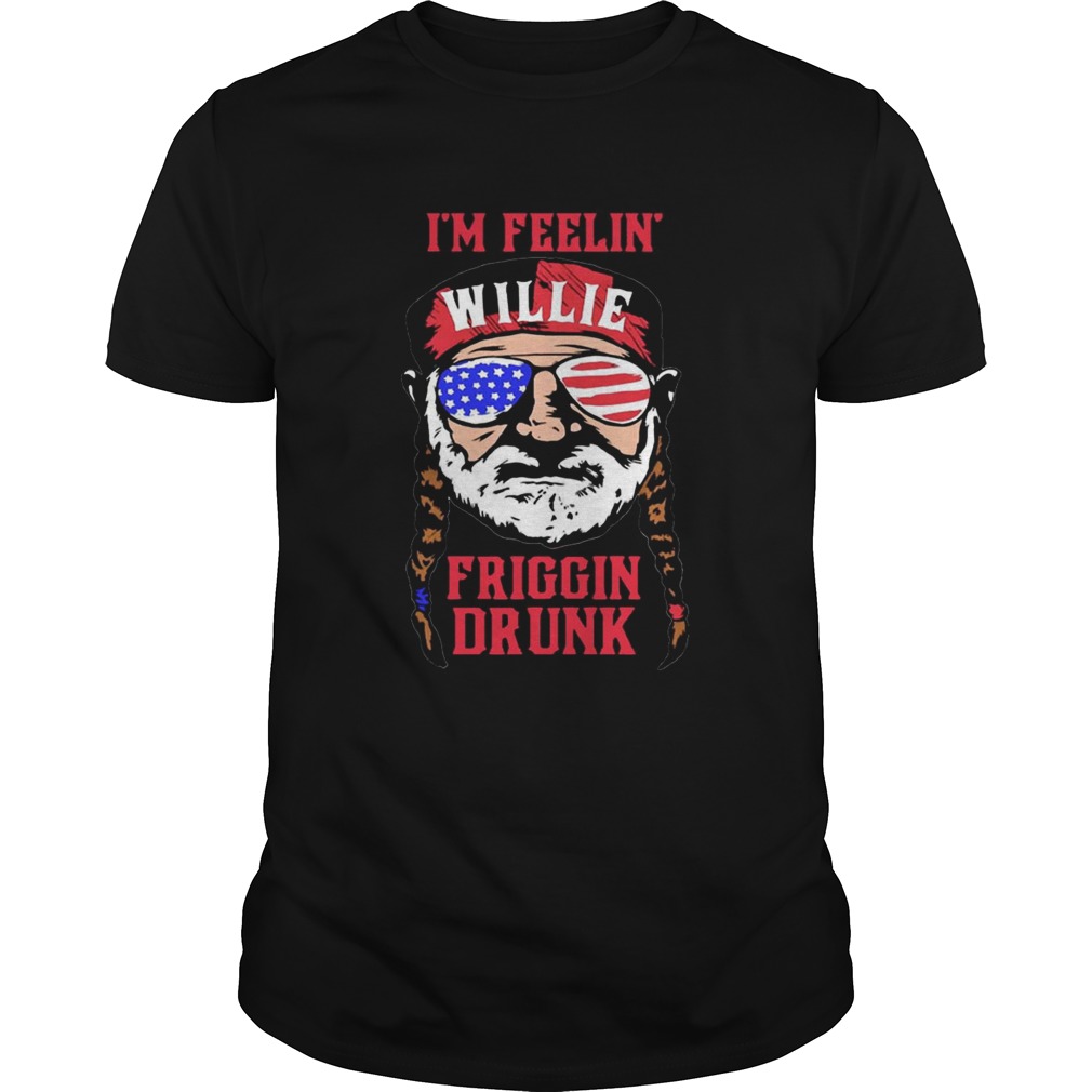 I’m Feelin’ Willie Friggin’ Drunk American Flag tShirt