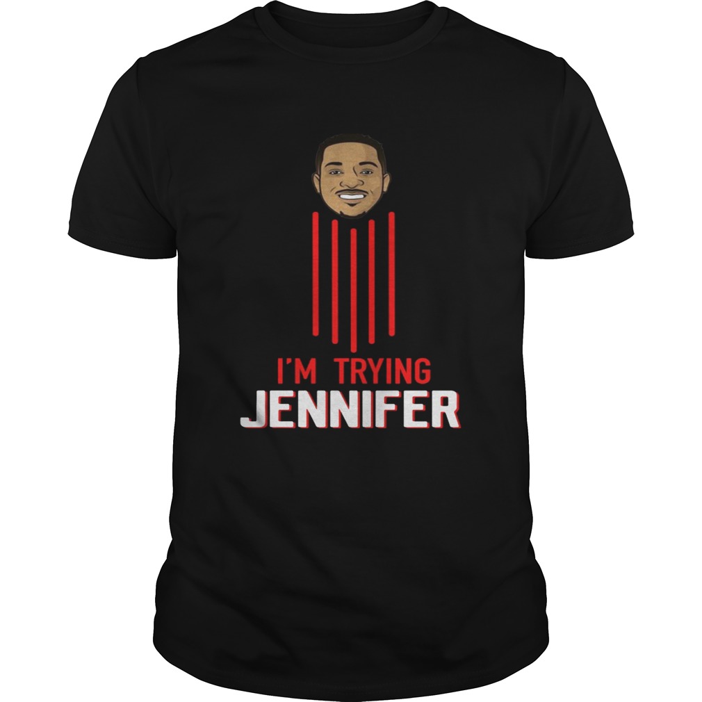 I’m trying Jennifer shirt