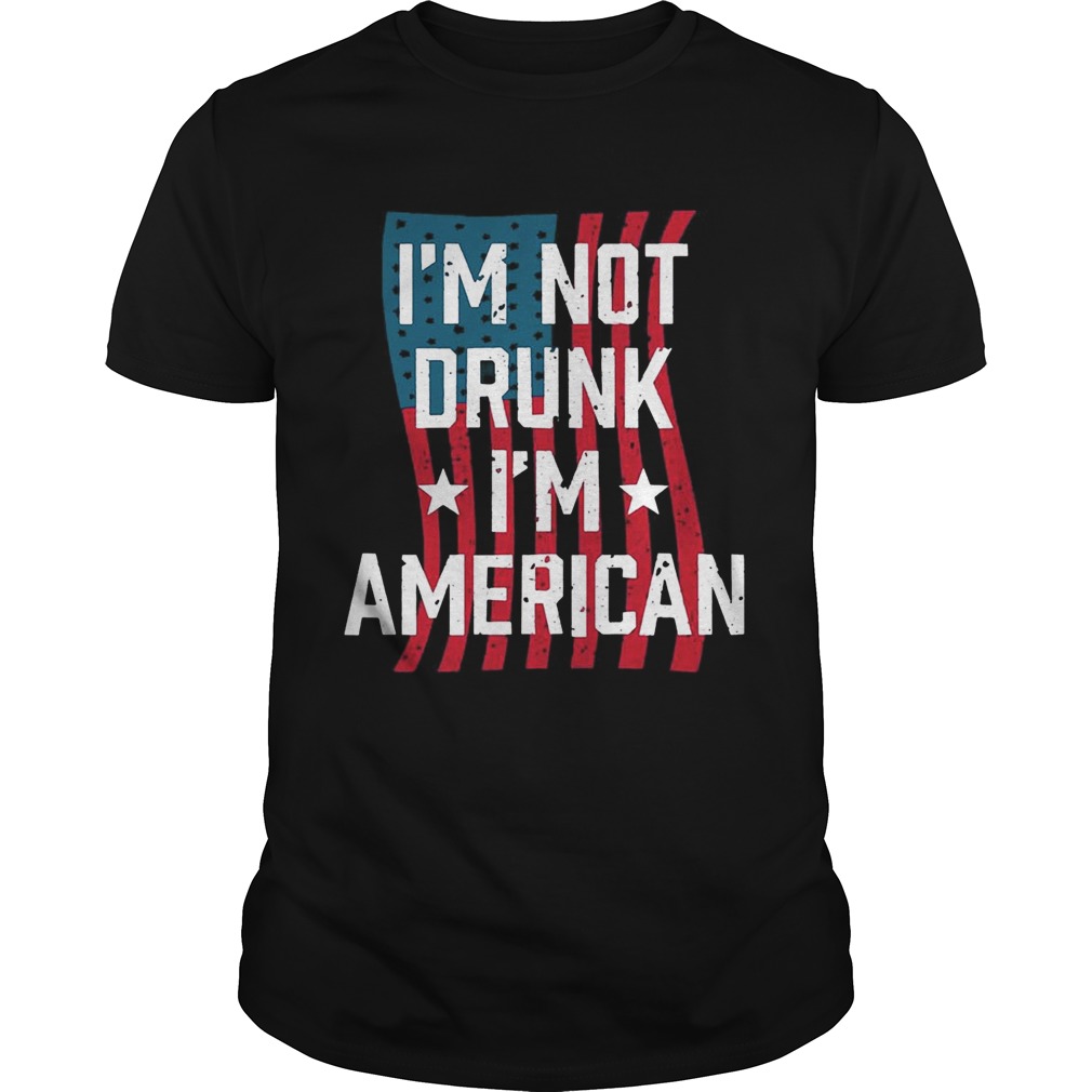 Independence Day I’m Not Drunk I’m American Shirt