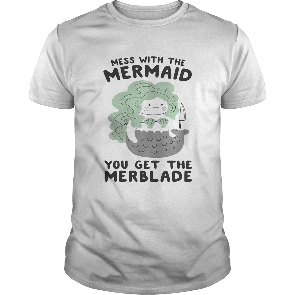Mess with the mermaid you get the Merblade tshirt