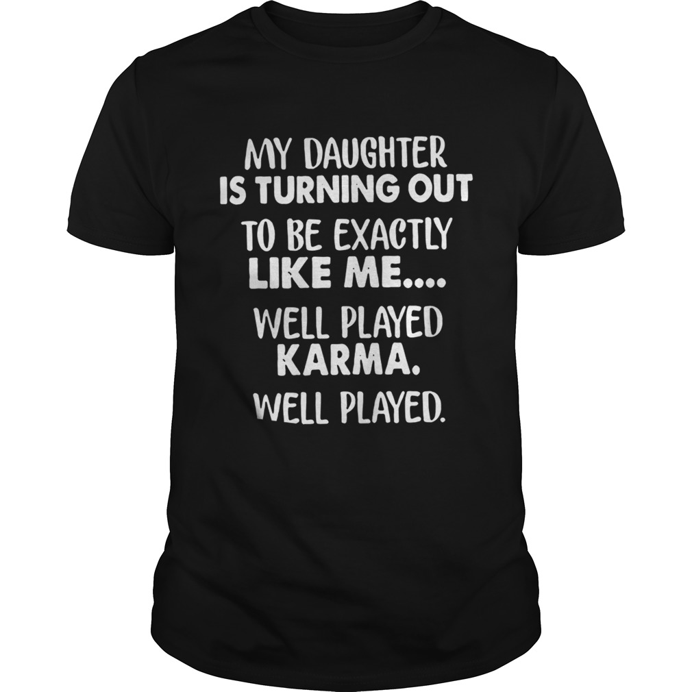 My daughter is turning out to be exactly like me well played shirt