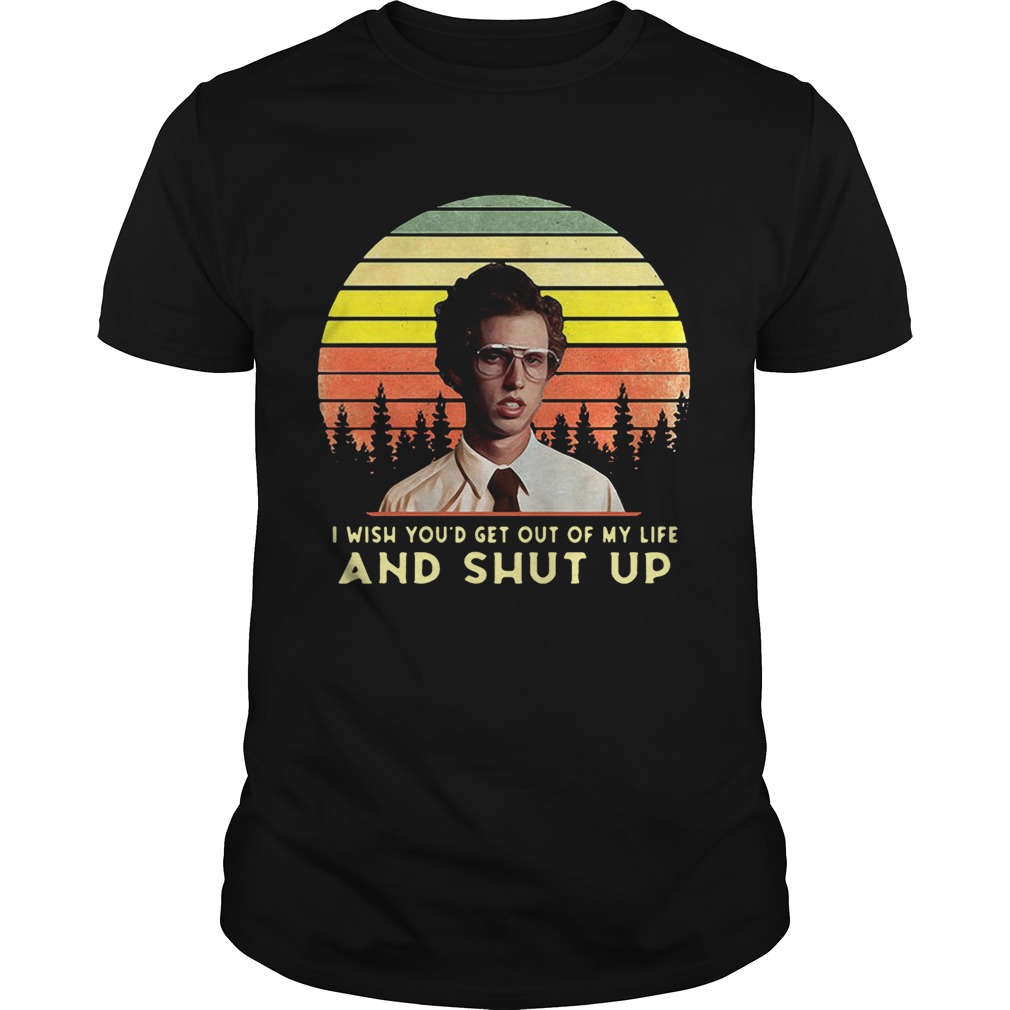 Napoleon Dynamite I wish you’d get out of my life and shut up retro shirt