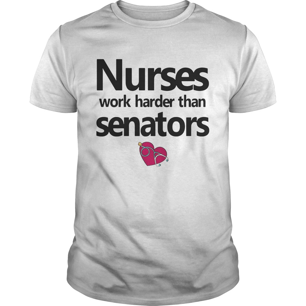 Nurses work harder than senators tshirt
