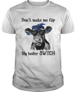 Guys Official Dont make me flip my heifer switch shirt