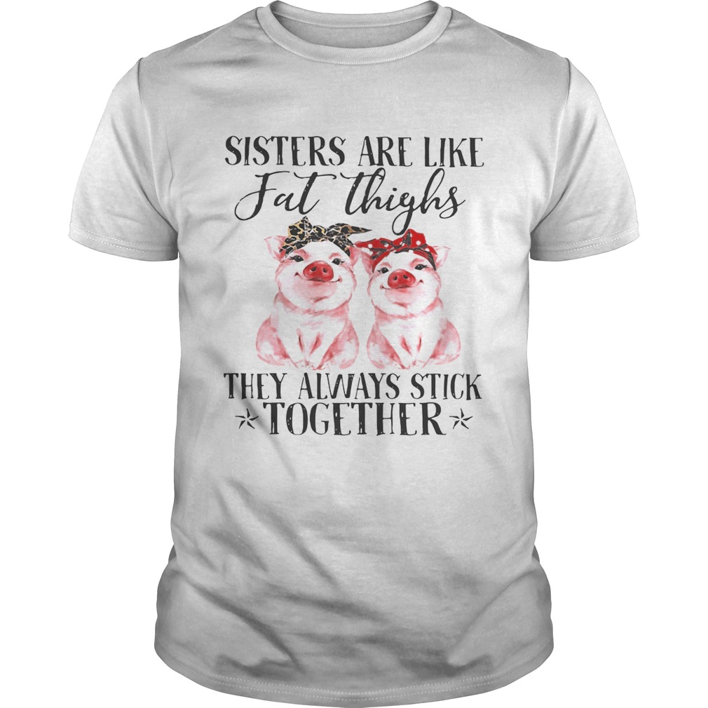 Pig Sisters are like fat thighs they always stick together shirt