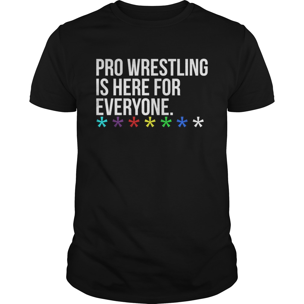 Pro wrestling is here for everyone shirt