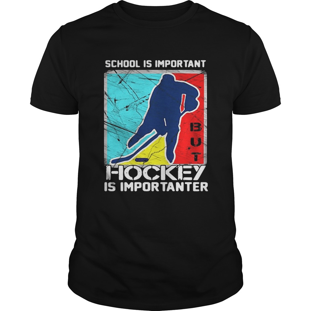 School is important hockey is importanter shirt