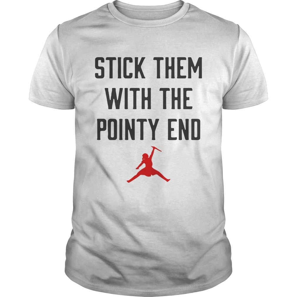 Stick them with the pointy end shirt