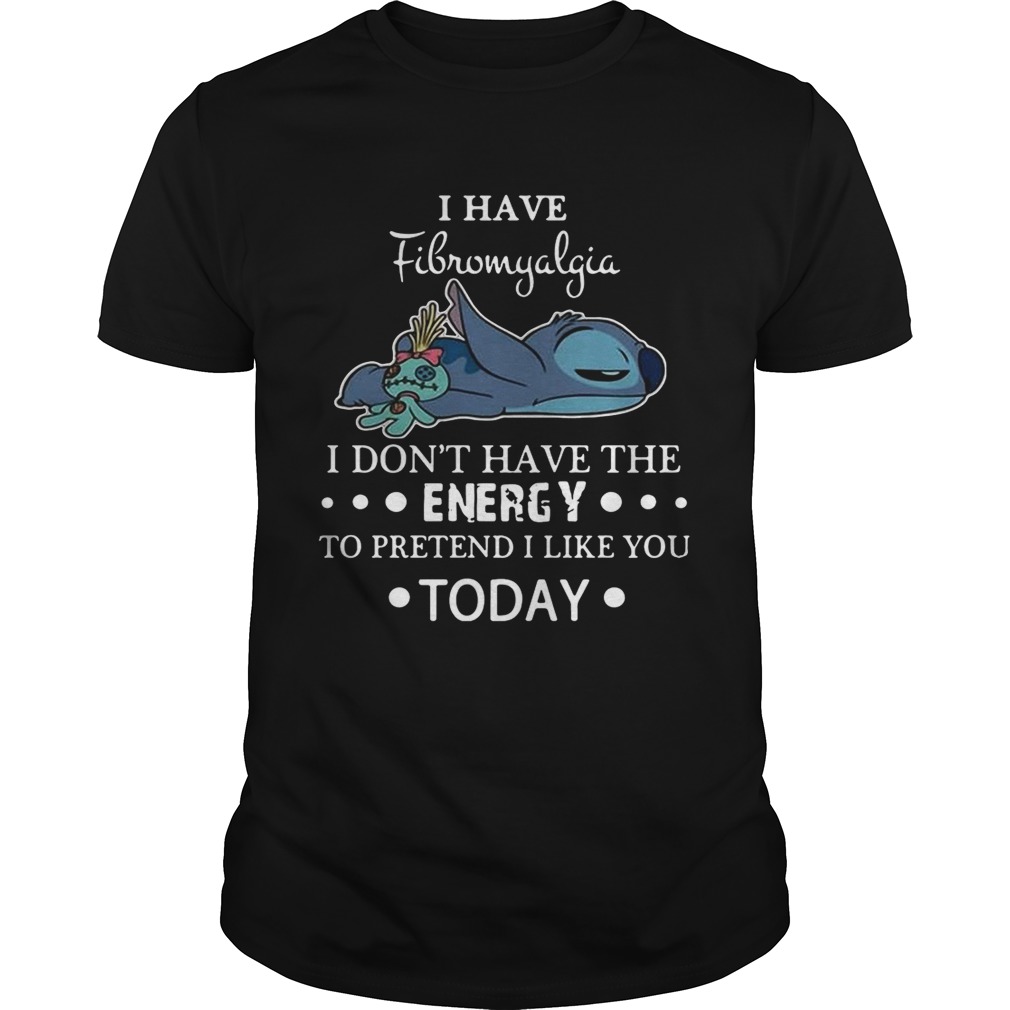 Stitch I have fibromyalgia I don’t have the energy to pretend I like you today shirt