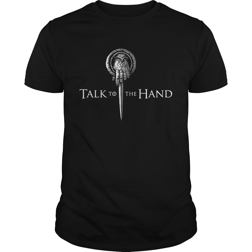 Talk to the hand GOT shirt