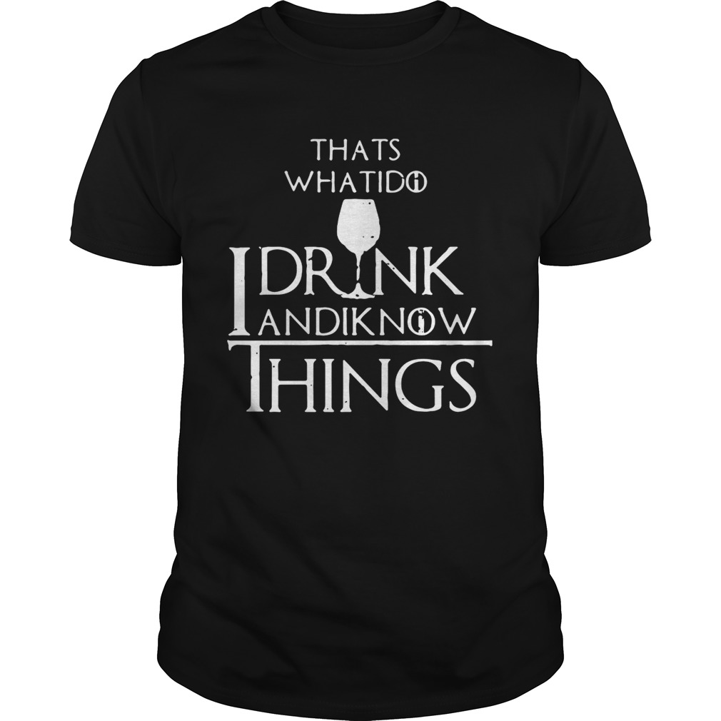 Thats what I do I drink and I know things Game of Thrones tshirt