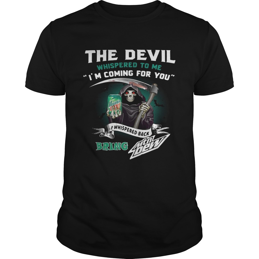 The devil whispered to me I’m coming for you I whispered back bring Mtn Dew tshirt