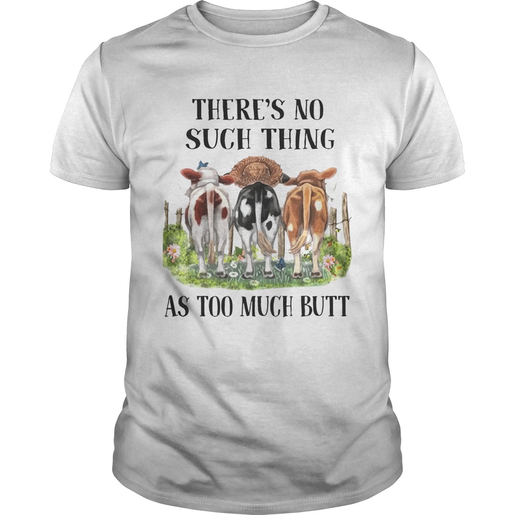 There’s No Such Thing As Too Much Butt T-Shirt