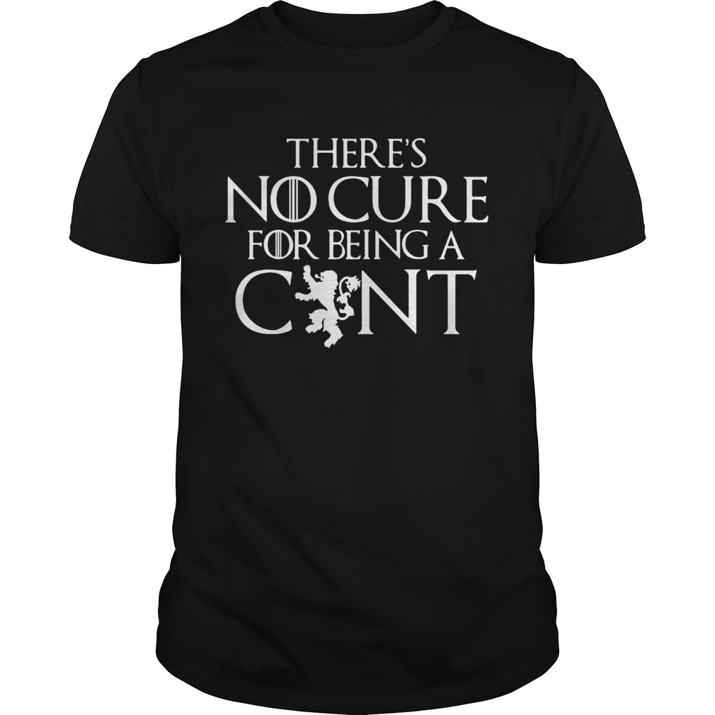 There’s no cure for being a cunt Game of Thrones shirt