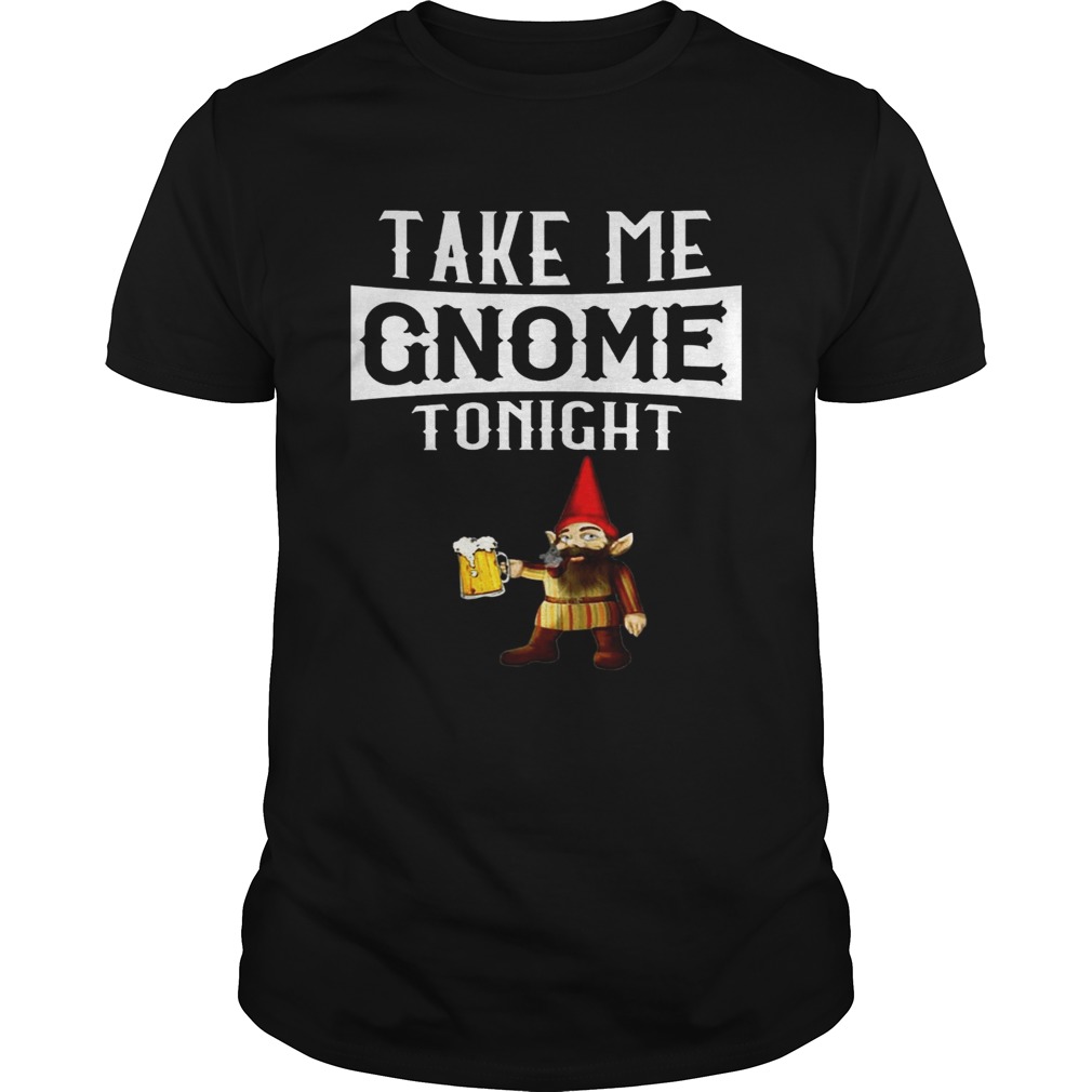 Take Me Gnome Tonight Funny Beer Lover Tshirt