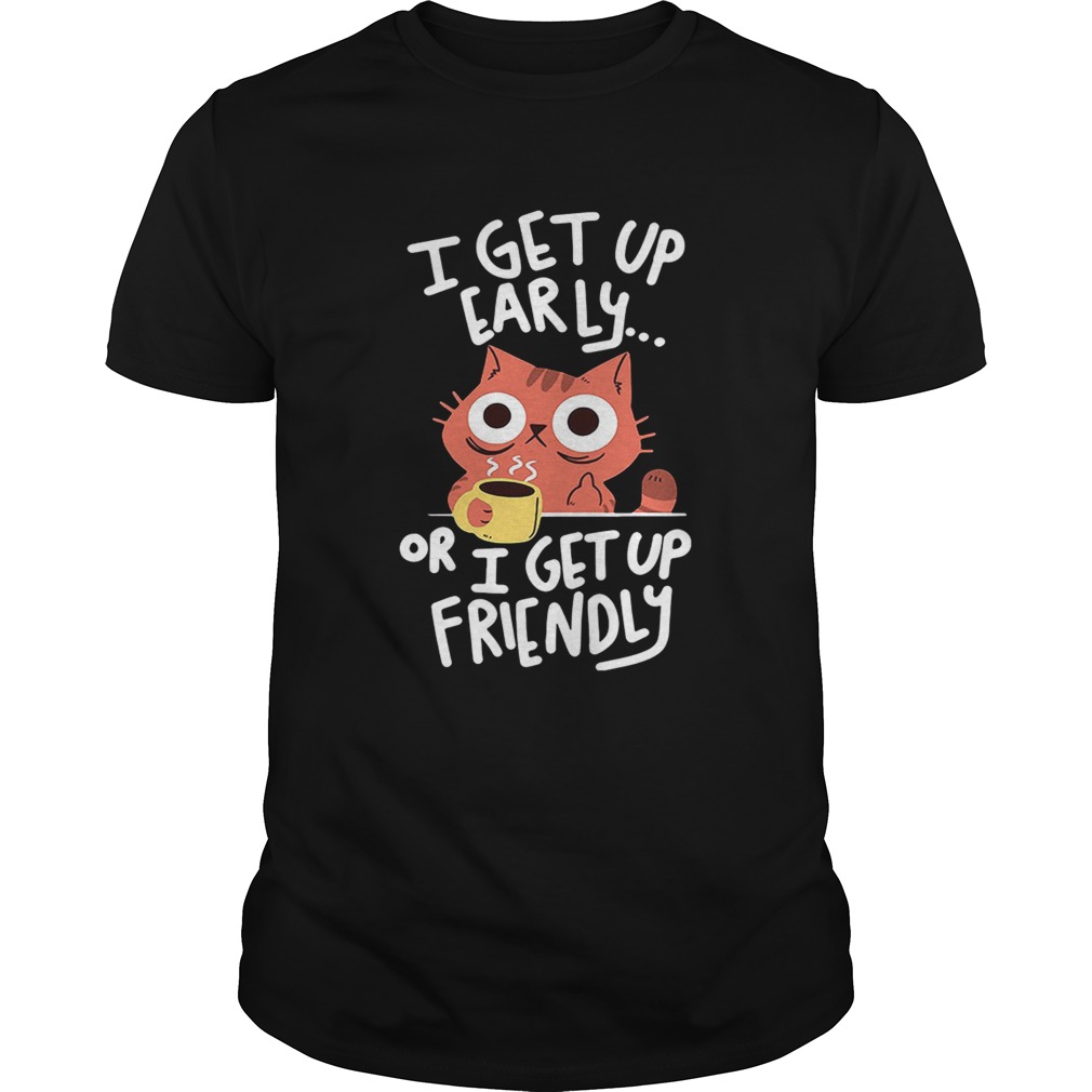 CatI get up early or I get up friendly shirt