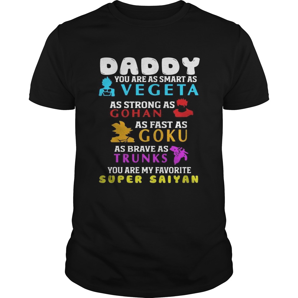 Daddy you are as smart as Vegeta as strong as Gohan as fast as Goku as brave as Trunks shirt