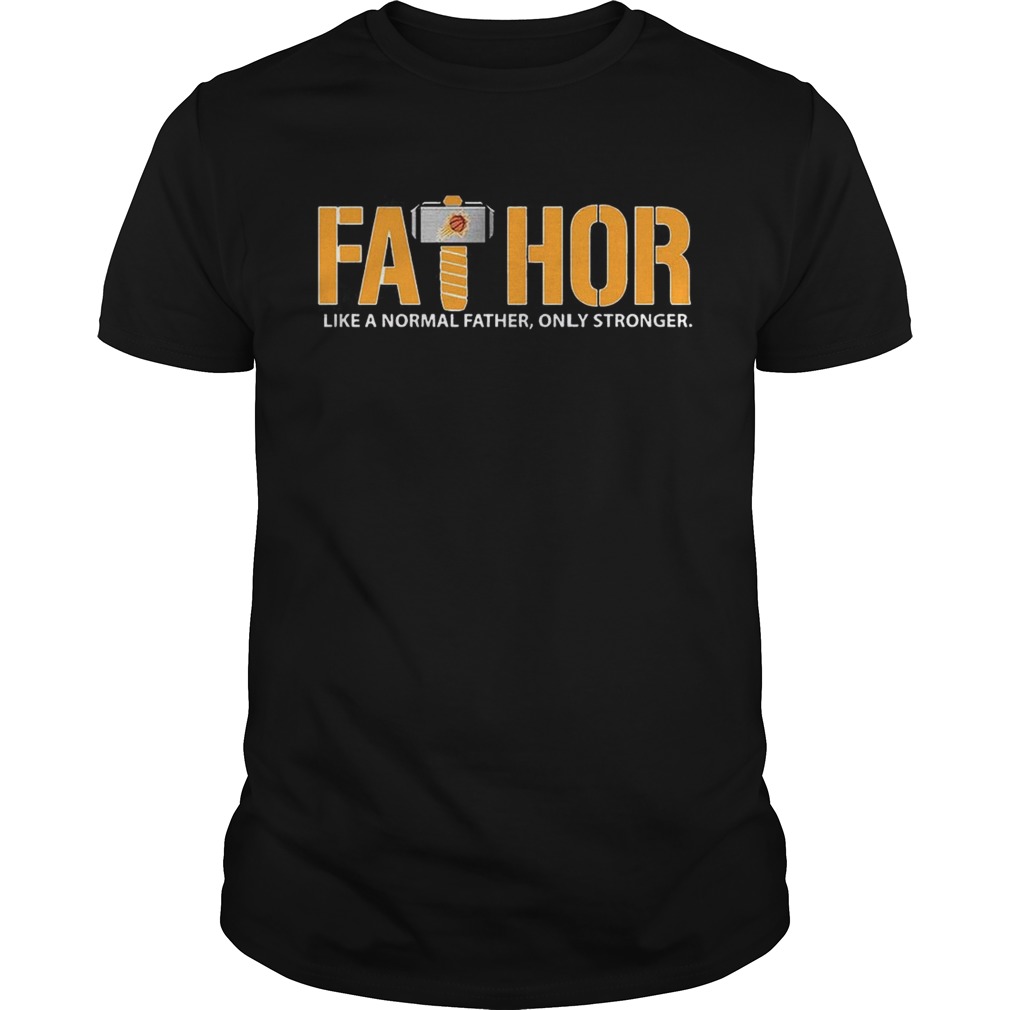 Fathor Phoenix Suns like normal father only stronger shirt