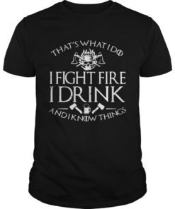 Firefighter thats whatI do I fightfire I drink and I know things  Unisex