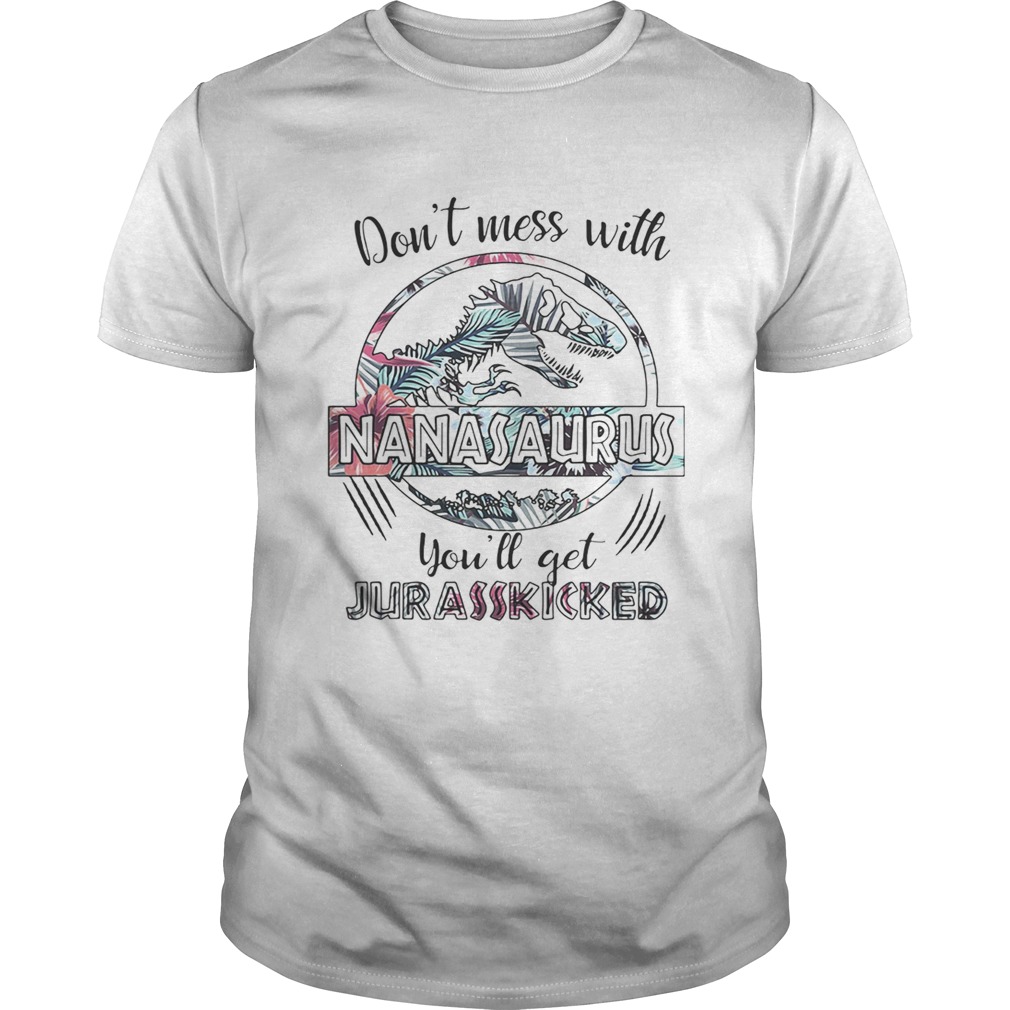 Flower dont mess with Nanasaurus youll get Jurasskicked shirt