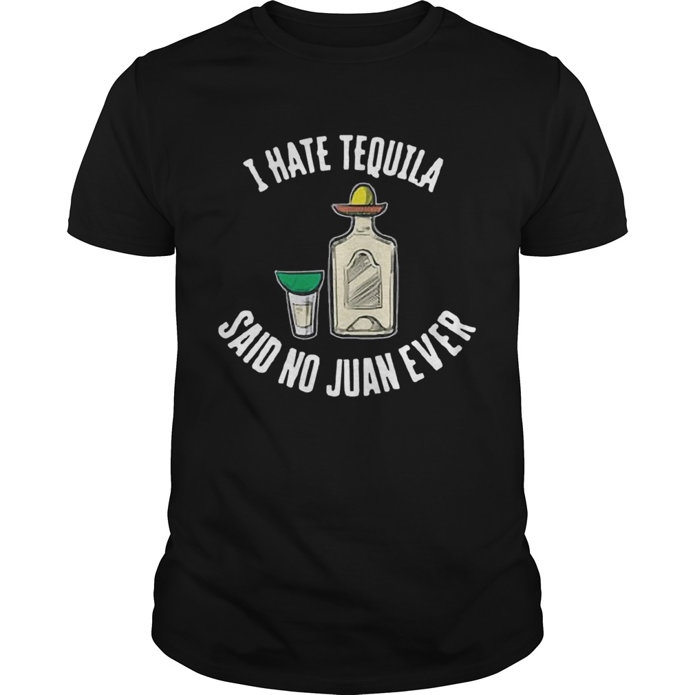 I hate tequila said no juan ever shirt