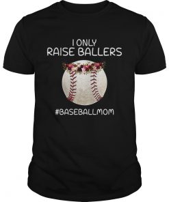 I only raise ballers baseballmom  Unisex