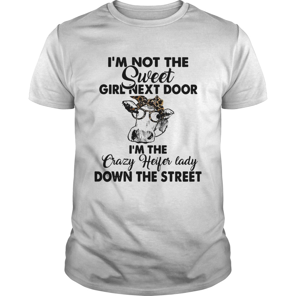 Im not the sweet girl next door Im the crazy Heifer lady down the street shirt