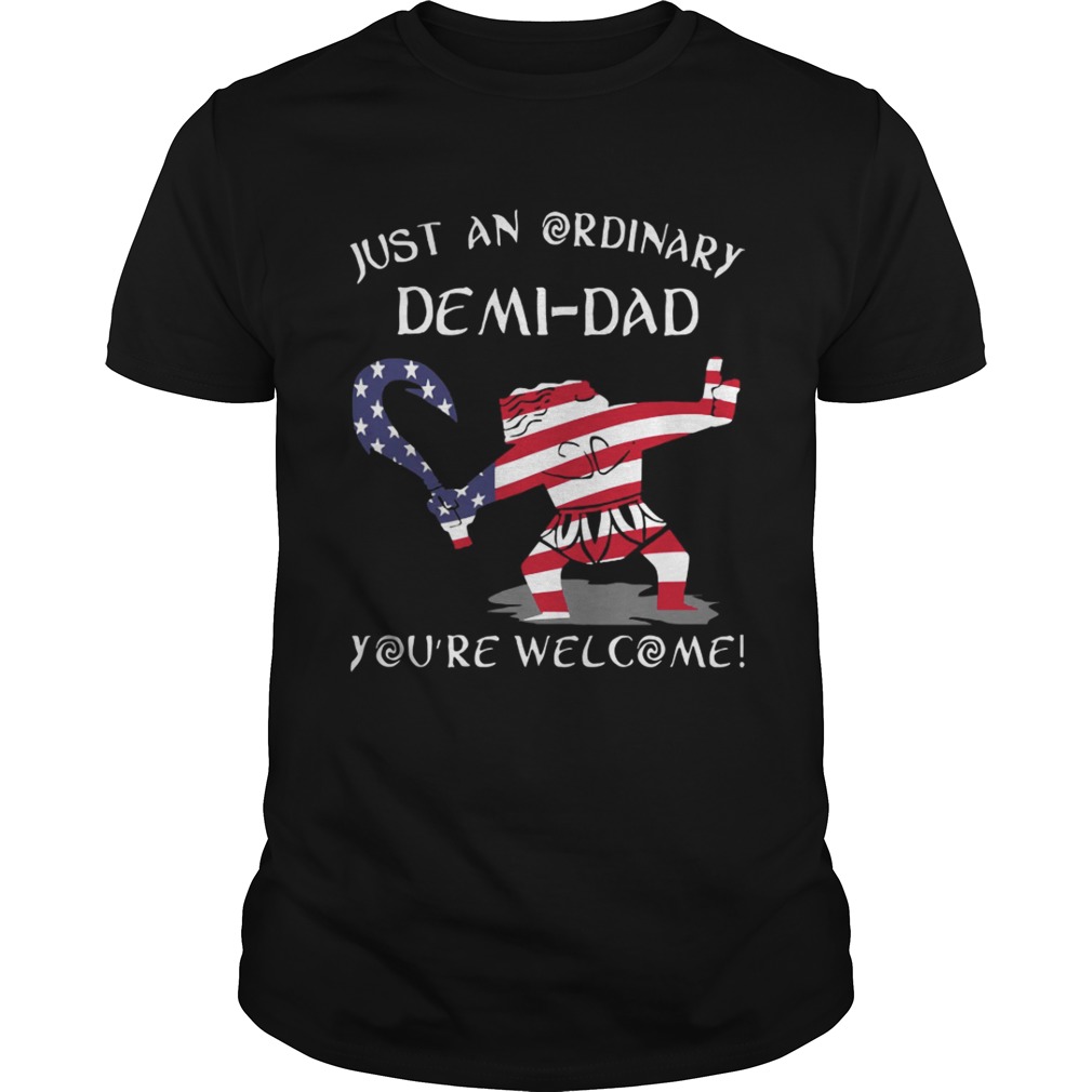 Just an ordinary American Flag DemiDad youre welcome shirt