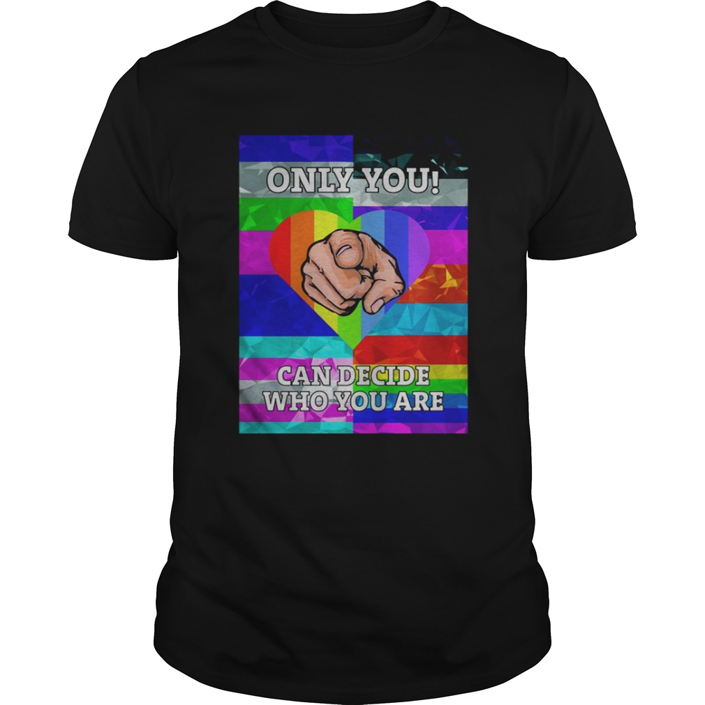 LGBT 2019 Only you Can decide who you are shirt
