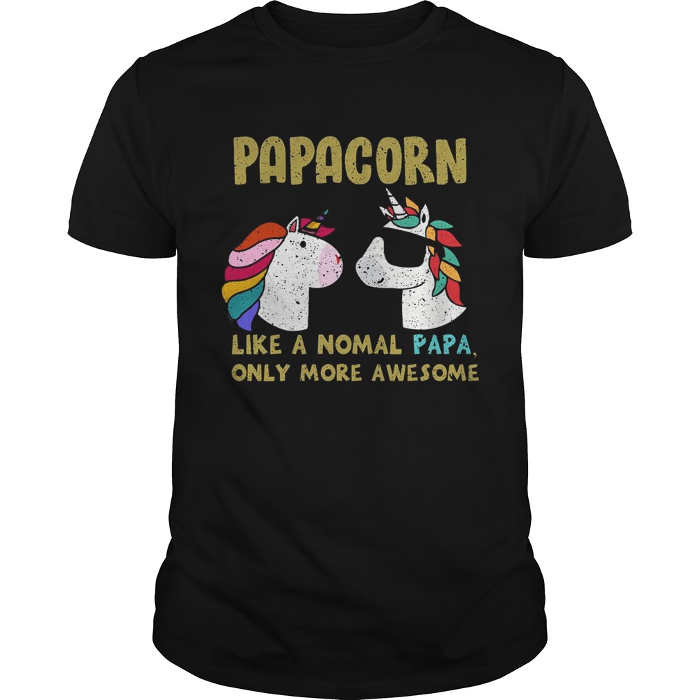 Papacorn Like A Normal Papa Only More Awesome TShirt
