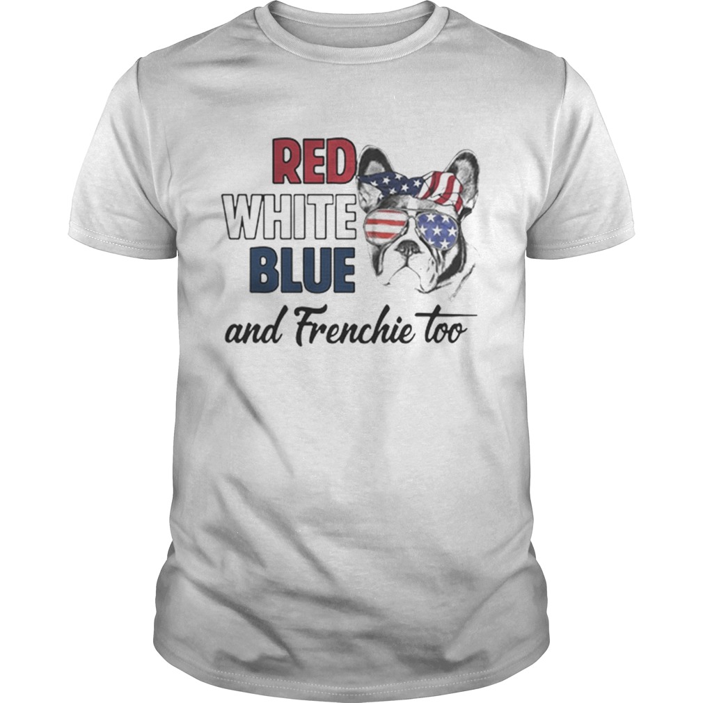 Pretty Red white blue and Frenchie too American flag shirt