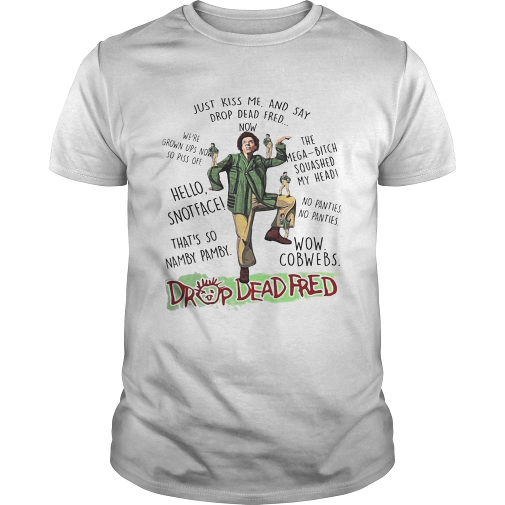 Rik Mayall Drop Dead Fred just kiss me and say drop dead Fred now shirt