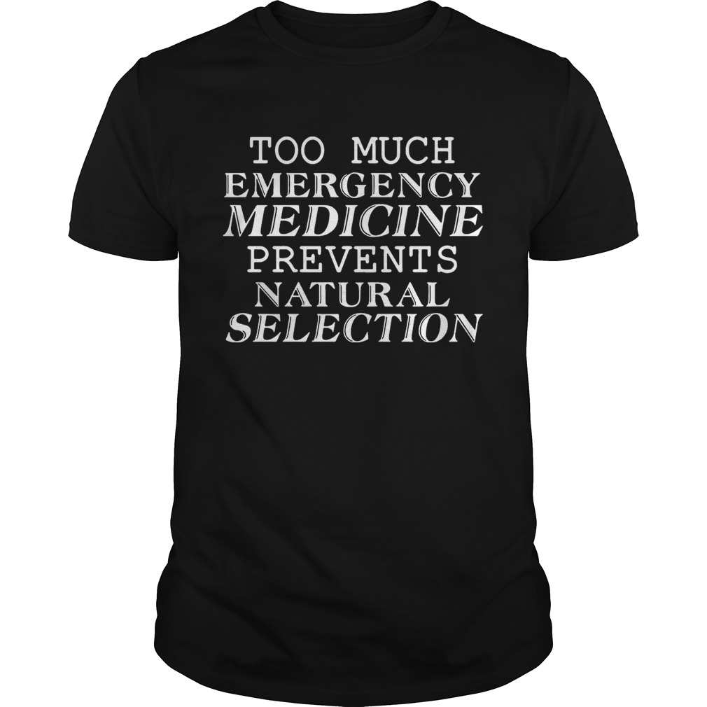 Too Much Emergency Medicine Prevents Natural Selection Funny Tshirt