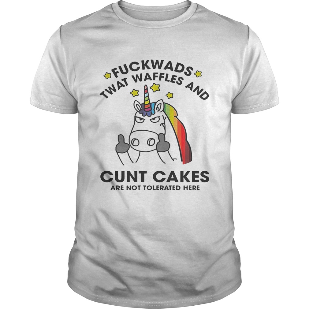 Unicorn Fuckwads Twat Waffles And Cunt Cakes Are Not Tolerated Here Shirt