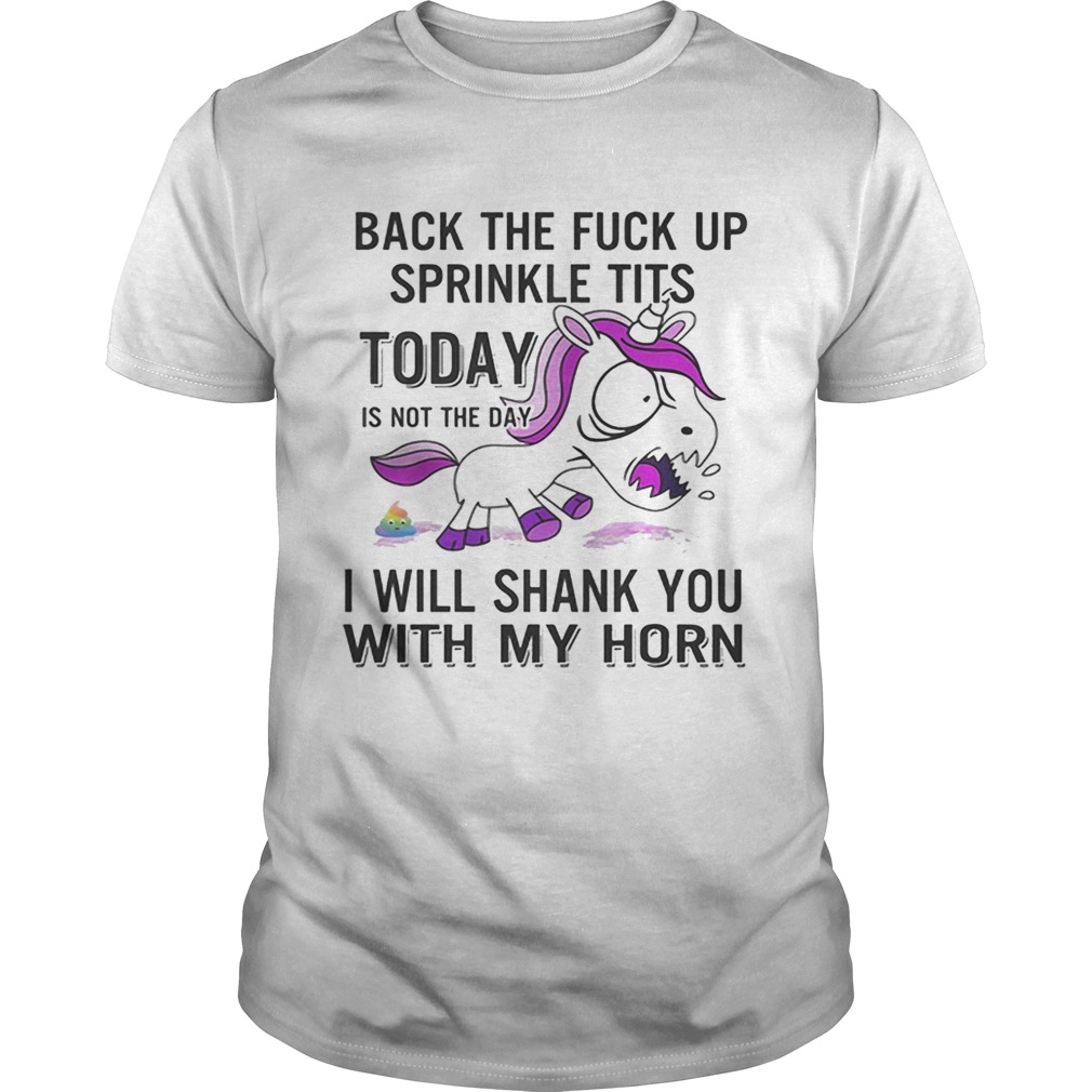 Unicorn back the fuck up sprinkle tits today is not the day will shank you with my horn shirt