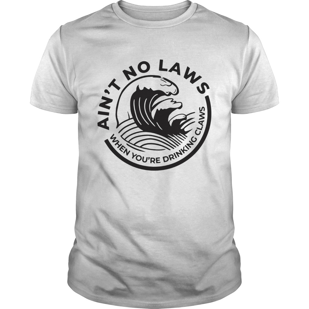 Aint no Laws when youre drinking claws Trevor Wallace shirt