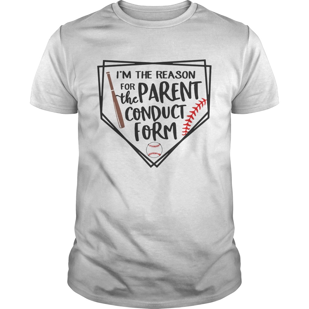 Baseball Im The Reason For The Parent Conduct Form Shirt
