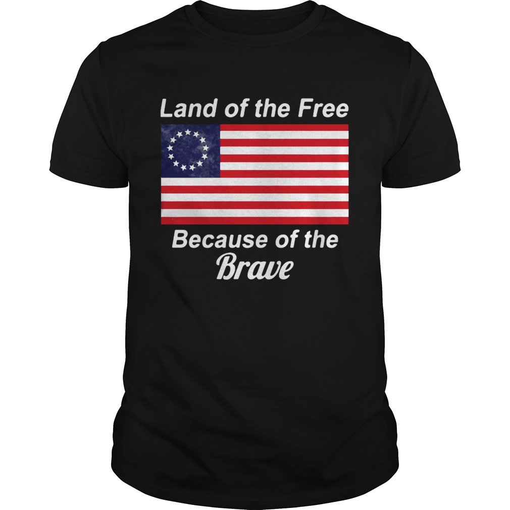 Betsy Ross flag land of the free because of the brave shirt