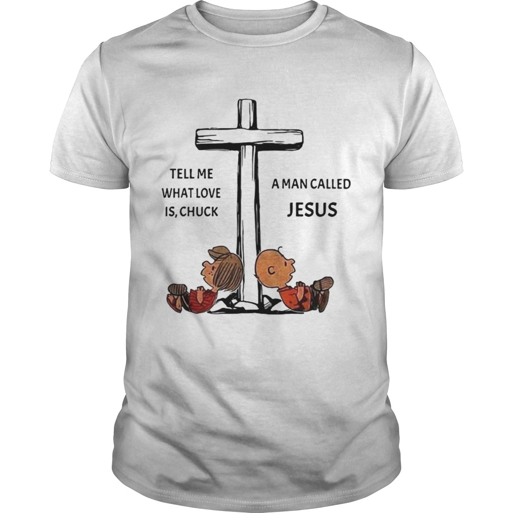 Charlie Brown tell me what love is Chuck a man called Jesus cross shirt