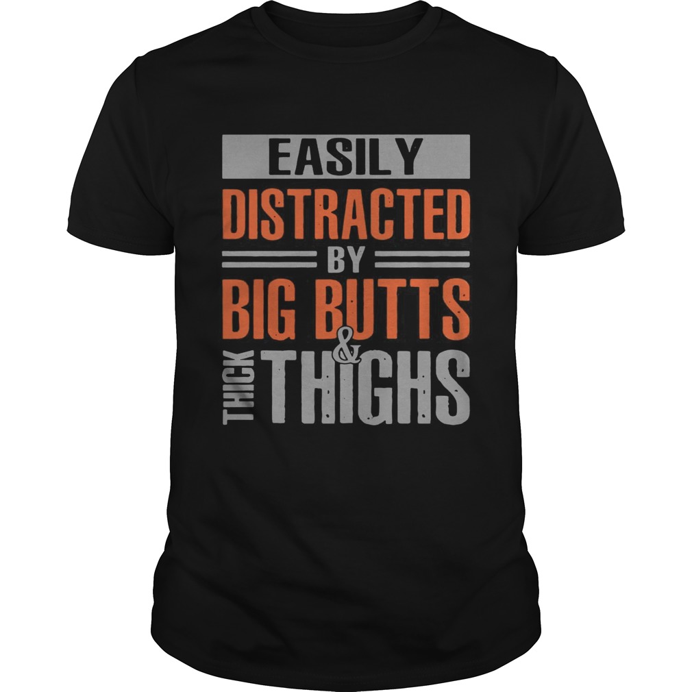 Easily distracted by big butts thick and thighs shirt