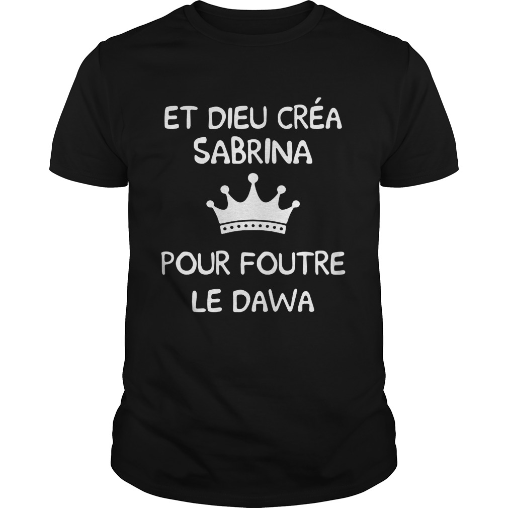 Et Dieu Cra Sabrina Pour Foutre Le Dawa shirt