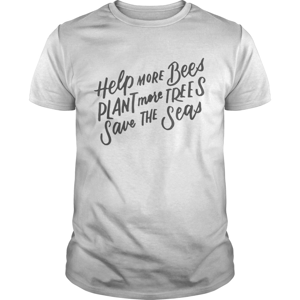 Help More Bees Plant More Trees Clean The Seas shirt
