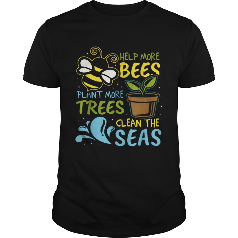 Help More Bees Plant Trees Clean Seas Earth Day Light shirt