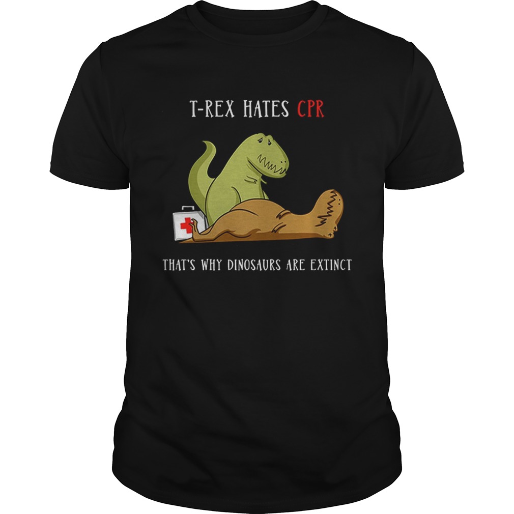 Hot TRex Hates CPR Thats Why Dinosaurs Are Extinct shirt