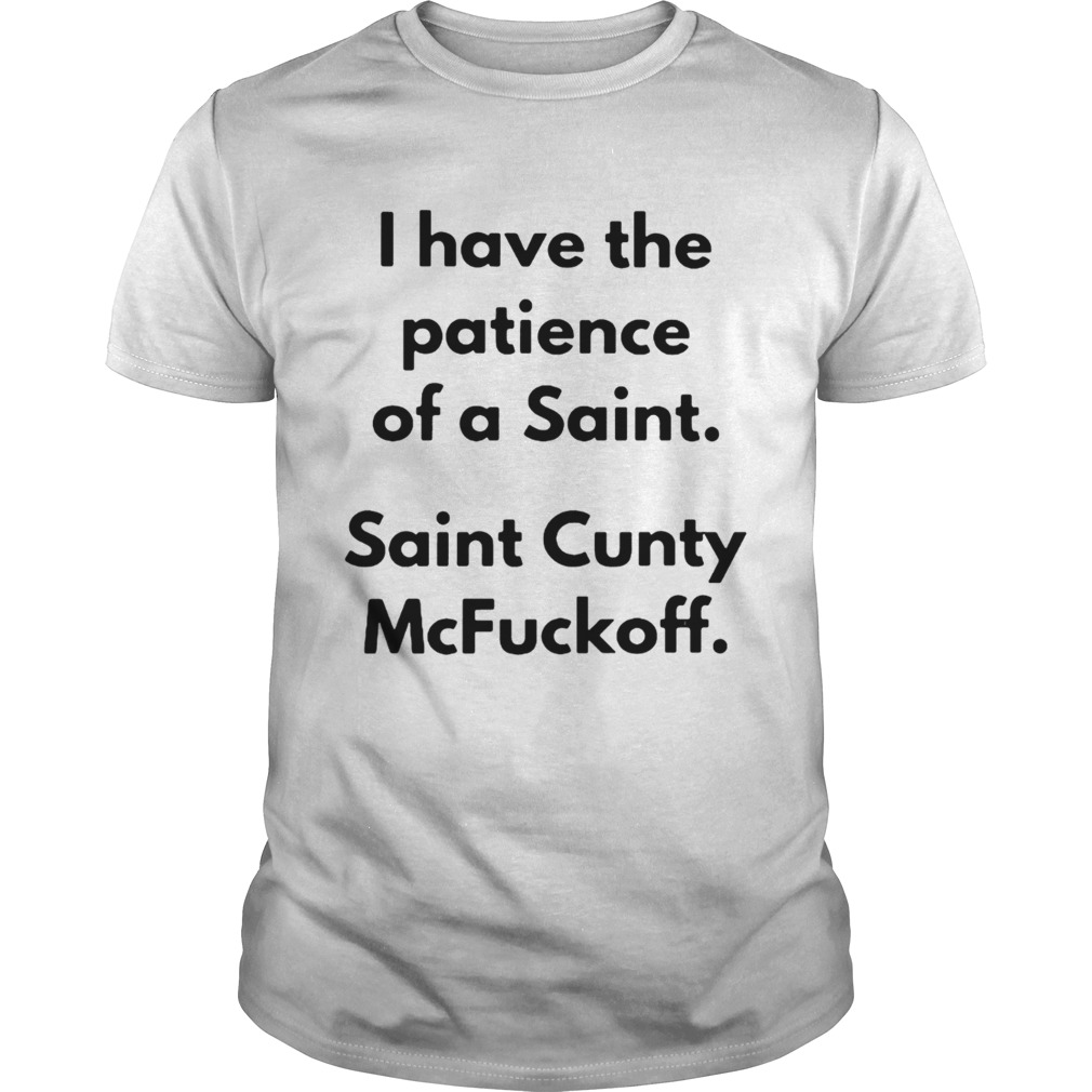 I have the patience of a Saint Saint Cunty McFuckoff shirt