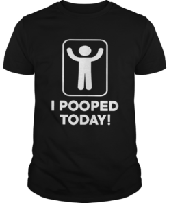 I pooped today  Unisex