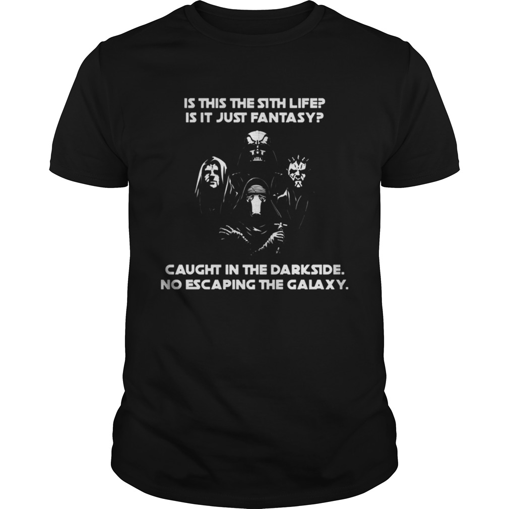 Is this the sith life is it just fantasy caught in the Darkside no escaping the Galaxy shirt