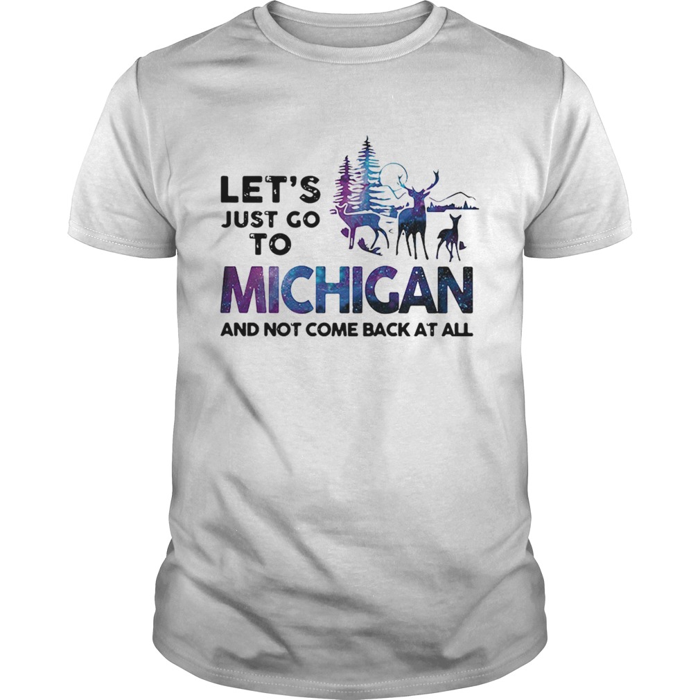 Lets just go to Michigan and not come back at all shirt