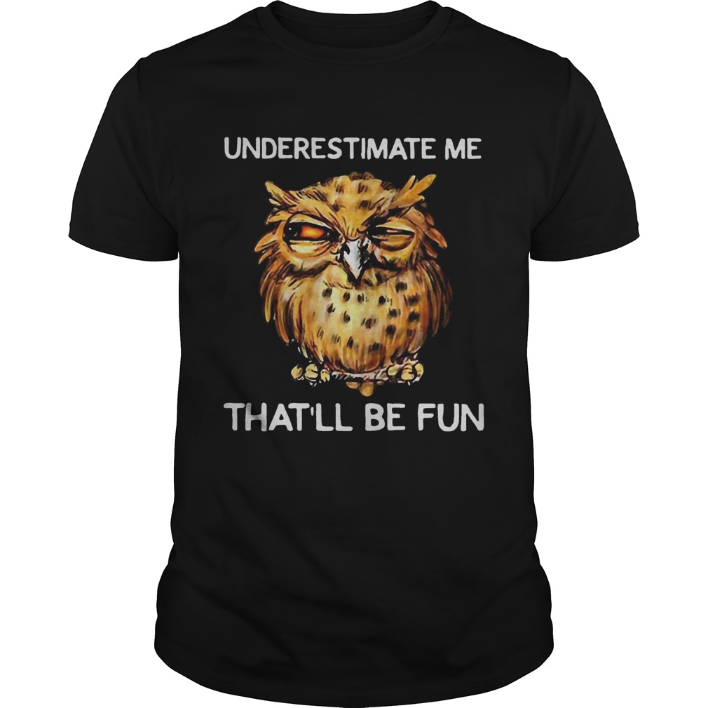 Owl Underestimate me thatll be fun shirt